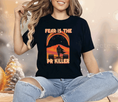 Fear Is The Pr Killer Shirt