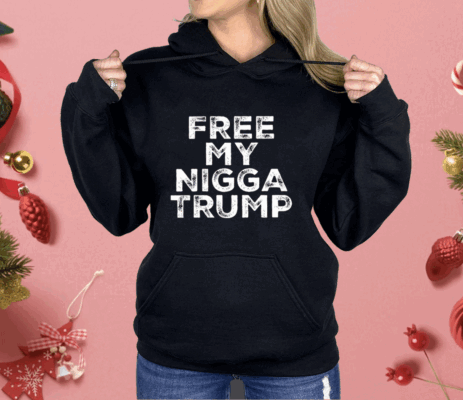 Free My Nigga Trump Shirt