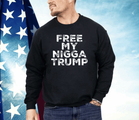 Free My Nigga Trump Shirt