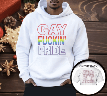 Gay Fucking Pride If You Are Not Gay Friendly Take Your Bitch Ass Home Shirt