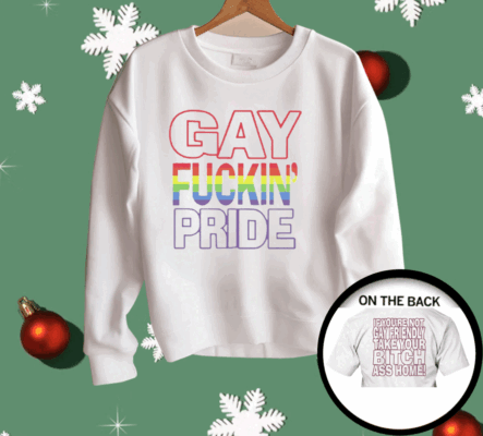 Gay Fucking Pride If You Are Not Gay Friendly Take Your Bitch Ass Home Shirt