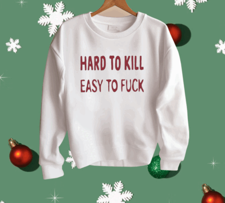 Hard To Kill Easy To Fuck Shirt