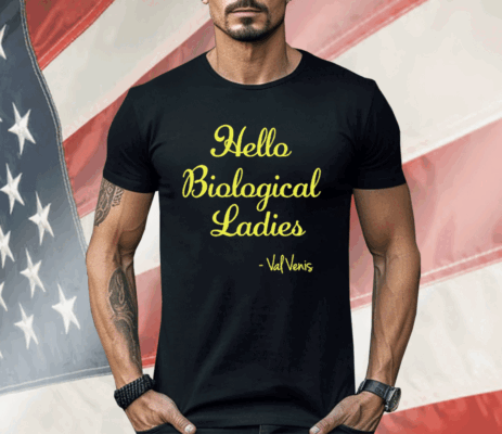 Hello Biological Ladies – Val Venis Shirt