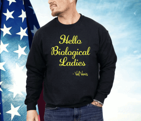 Hello Biological Ladies – Val Venis Shirt