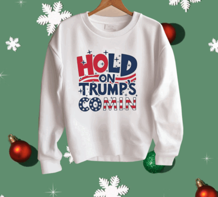 Hold On Trump’s Coming Shirt