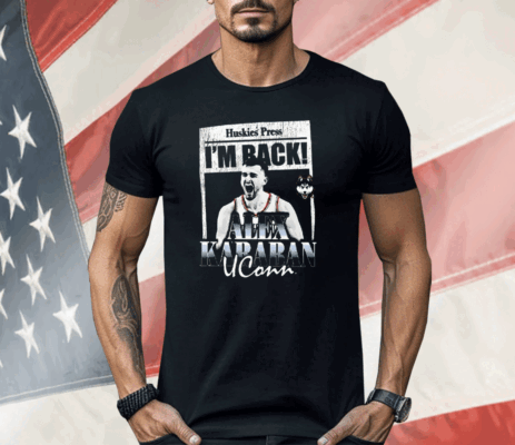 Huskies Press I’m Back Alex Karaban Uconn Shirt