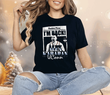 Huskies Press I’m Back Alex Karaban Uconn Shirt