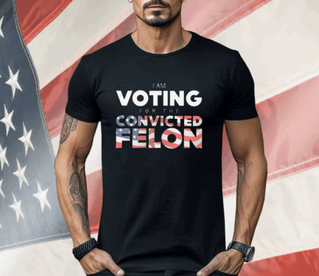 I Am Voting For The Convicted Felon America Flag Shirt