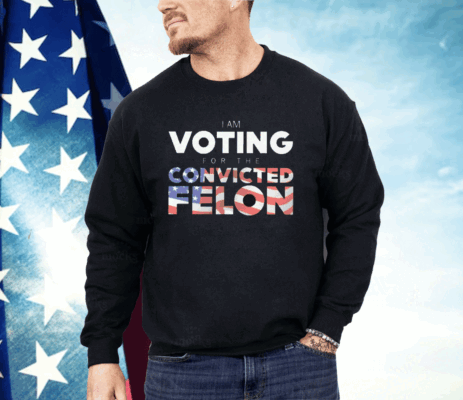 I Am Voting For The Convicted Felon America Flag Shirt