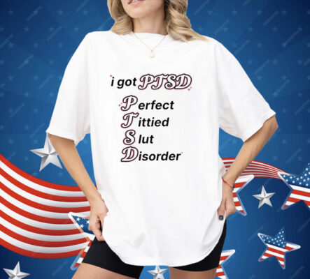 I Got Ptsd Perfect Tittied Slut Disorder Shirt