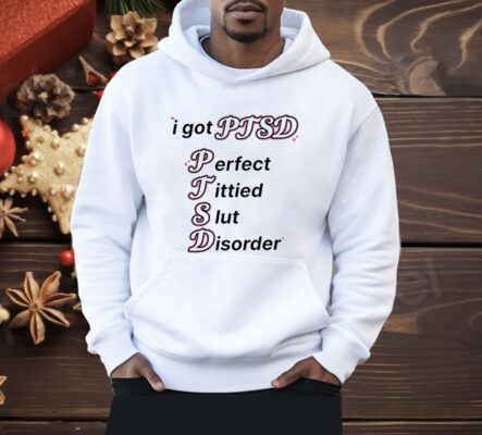 I Got Ptsd Perfect Tittied Slut Disorder Shirt