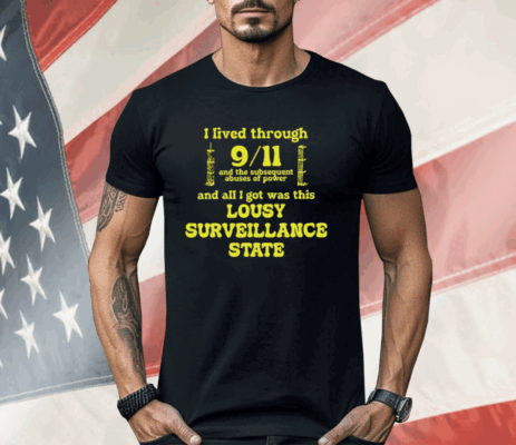 I Lived Through 9 11 And The Subsequent Abuses Of Power Shirt