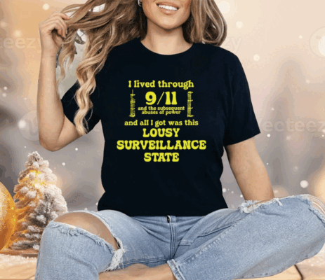 I Lived Through 9 11 And The Subsequent Abuses Of Power Shirt