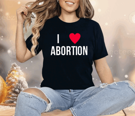 I Love Abortion Shirt