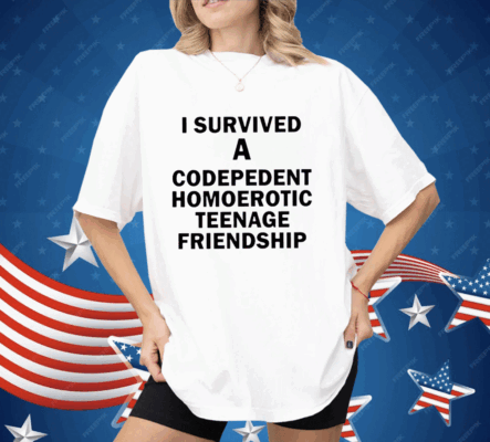 I Survived A Codepedent Homoerotic Teenage Friendship Shirt