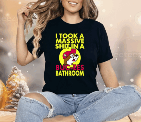 I Took A Massive Shit In A Buc-ees Bathroom Shirt