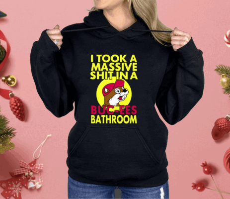 I Took A Massive Shit In A Buc-ees Bathroom Shirt