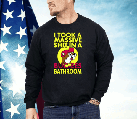 I Took A Massive Shit In A Buc-ees Bathroom Shirt