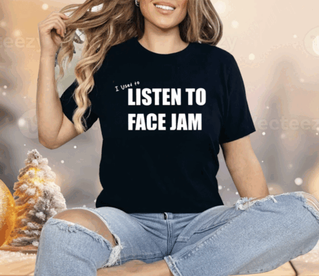 I Used To Listen To Face Jam Shirt