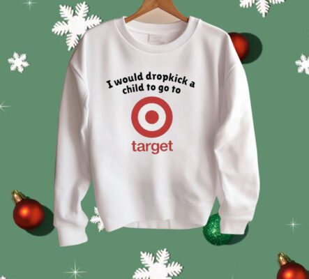 I Would Dropkick A Child To Go To Target Shirt