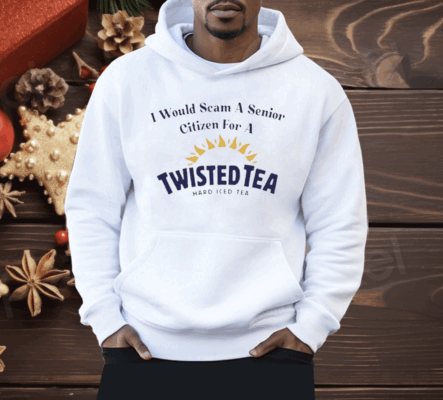 I Would Scam A Senior Citizen For A Twisted Tea Shirt