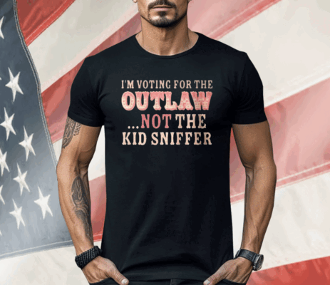 I am Voting For The Outlaw Not The Kid Sniffer Shirt