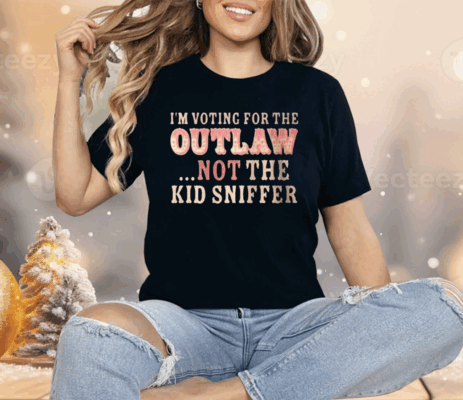 I am Voting For The Outlaw Not The Kid Sniffer Shirt