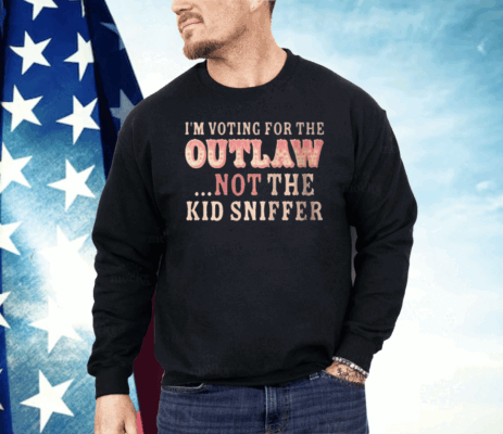 I am Voting For The Outlaw Not The Kid Sniffer Shirt