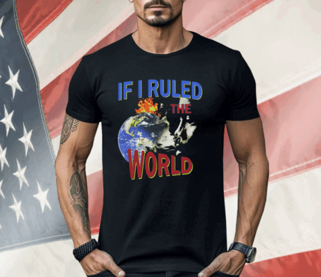 If I Ruled the World Shirt