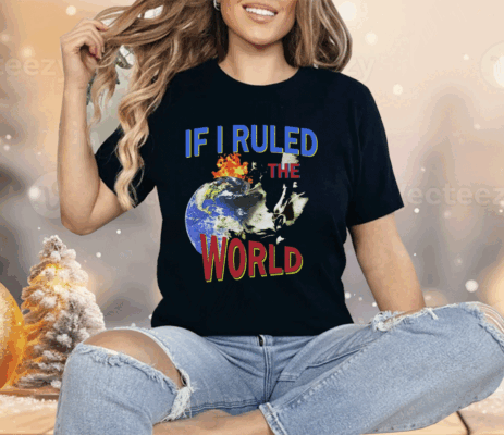 If I Ruled the World Shirt