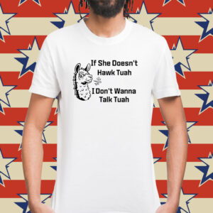 If She Doesn’t Hawk Tuah I Don’t Wanna Talk Tuah Shirt