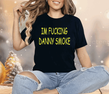 Im Fucking Hate Danny Smoke Shirt