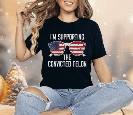 I’m Supporting The CONVICTED FELON Shirt