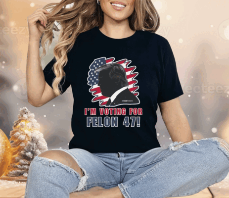 I’m Voting For The Felon 47 Trump 2024 Shirt