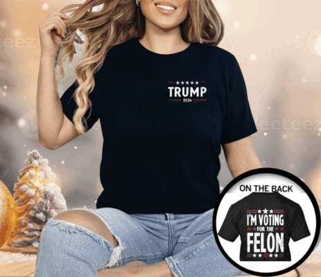 I’m Voting For The Felon 47 Trump 2024 Shirt