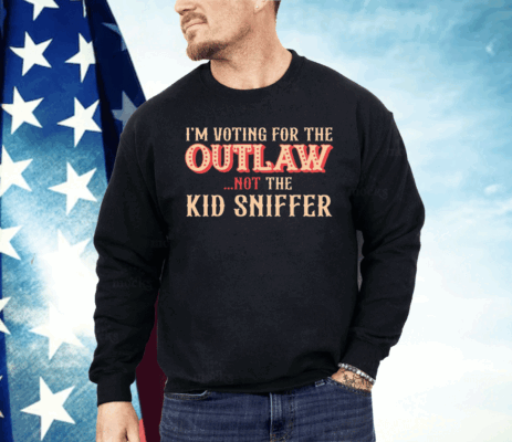 I’m Voting For The Outlaw Not The Kid Sniffer Shirt