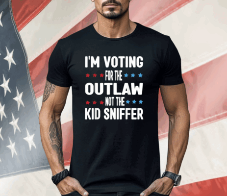 I’m Voting for The Outlaw Not the Kid Sniffer Shirt