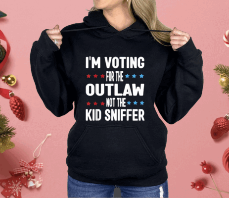 I’m Voting for The Outlaw Not the Kid Sniffer Shirt