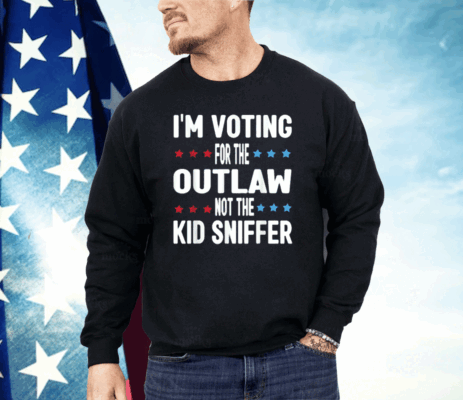 I’m Voting for The Outlaw Not the Kid Sniffer Shirt