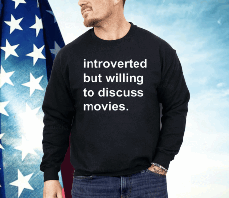 Introverted But Willing To Discuss Movies Shirt