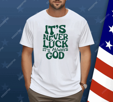 Jacque Aye It’s Never Luck It’s Always God Shirt