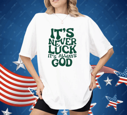 Jacque Aye It’s Never Luck It’s Always God Shirt