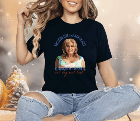 Jennifer Coolidge You Look Like The 4th Of July It Makes Me Want A Hot Dog Real Bad Shirt