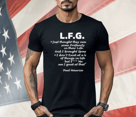 L.F.G. Just Thought They Needed Some Profanity In Their Life Shirt