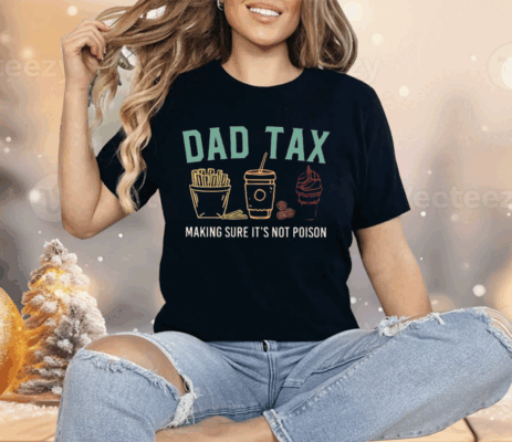 Dad Tax Making Sure It’s Not Poison Shirt