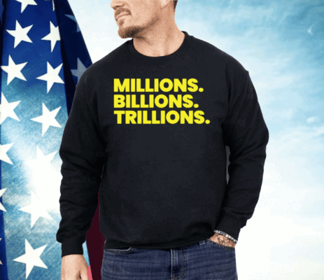 Millions Billions Trillions Shirt