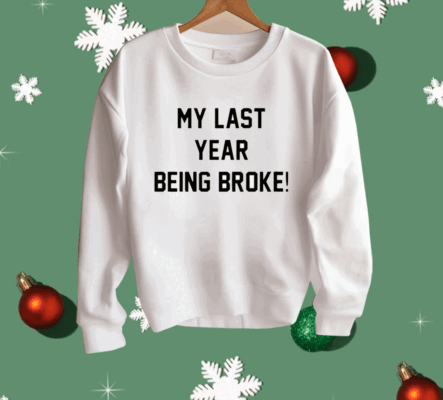 My Last Year Being Broke Shirt