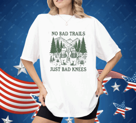 No Bad Trails Just Bad Knees Shirt