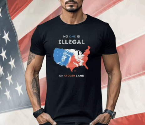 No One Is Illegal On Stolen Land Shirt