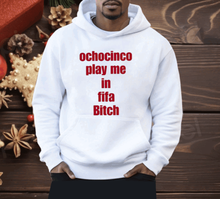 Ochocinco Play Me In Fifa Bitch Shirt